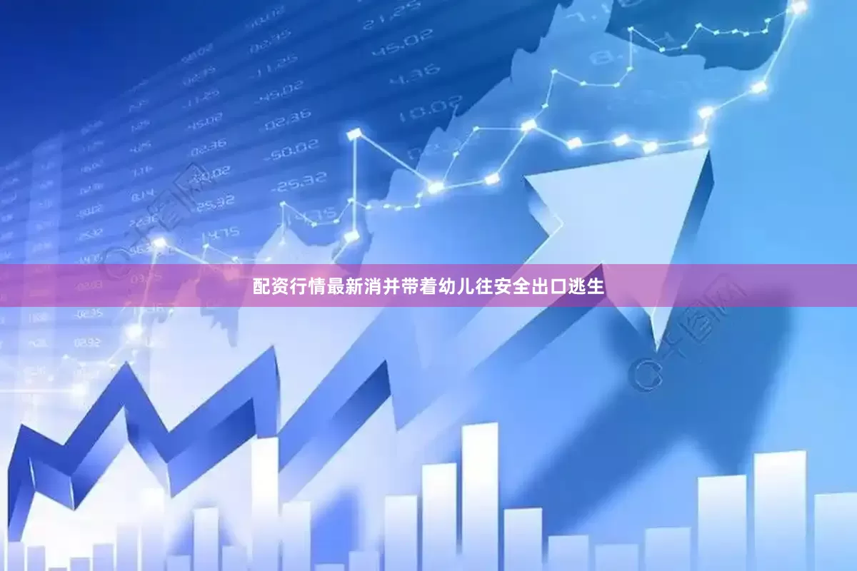 配资行情最新消并带着幼儿往安全出口逃生